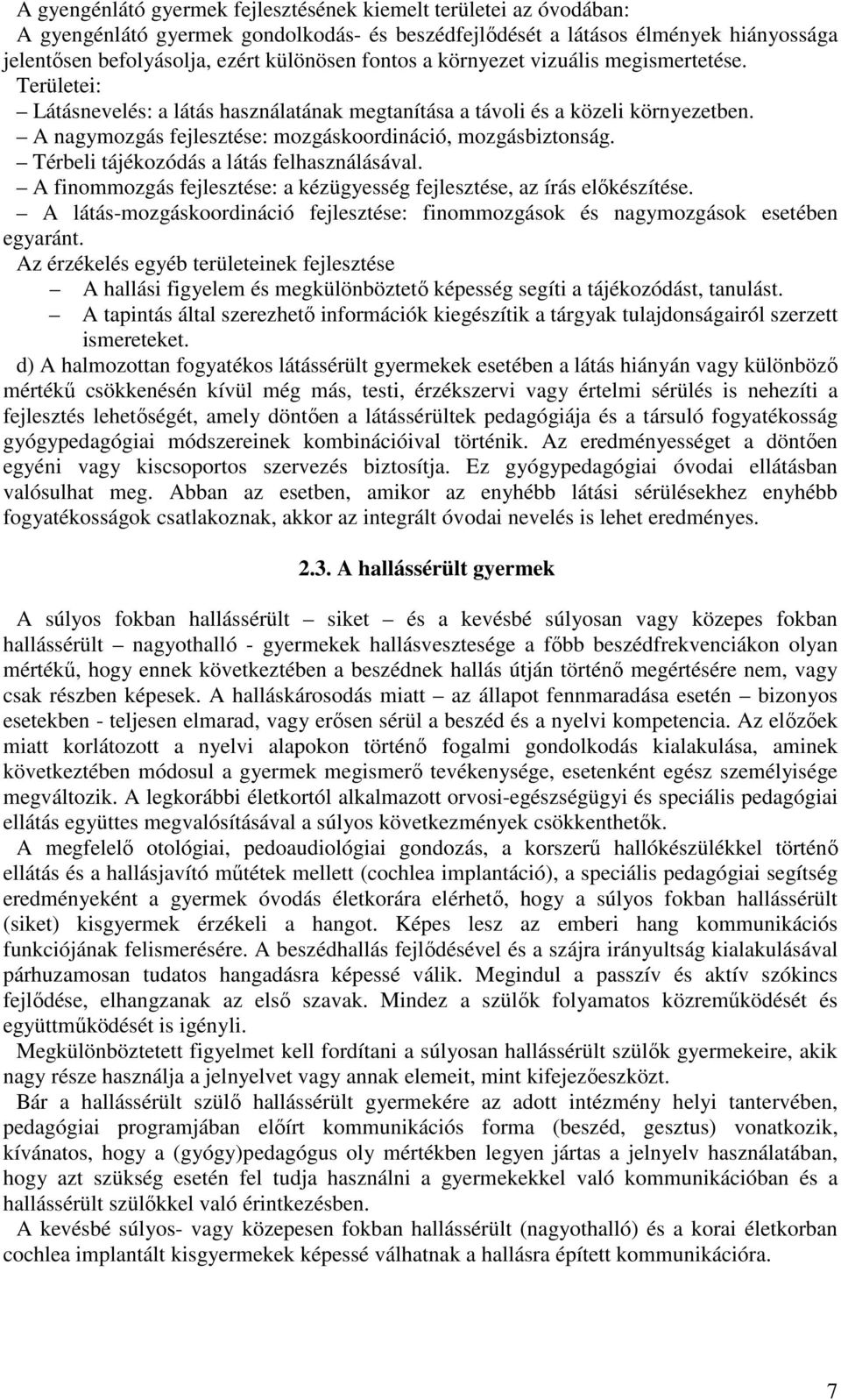 Térbeli tájékozódás a látás felhasználásával. A finommozgás fejlesztése: a kézügyesség fejlesztése, az írás előkészítése.