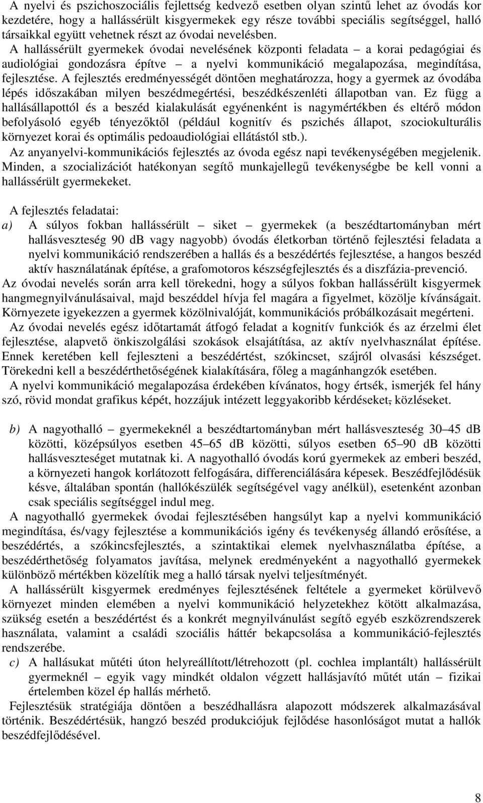 A hallássérült gyermekek óvodai nevelésének központi feladata a korai pedagógiai és audiológiai gondozásra építve a nyelvi kommunikáció megalapozása, megindítása, fejlesztése.