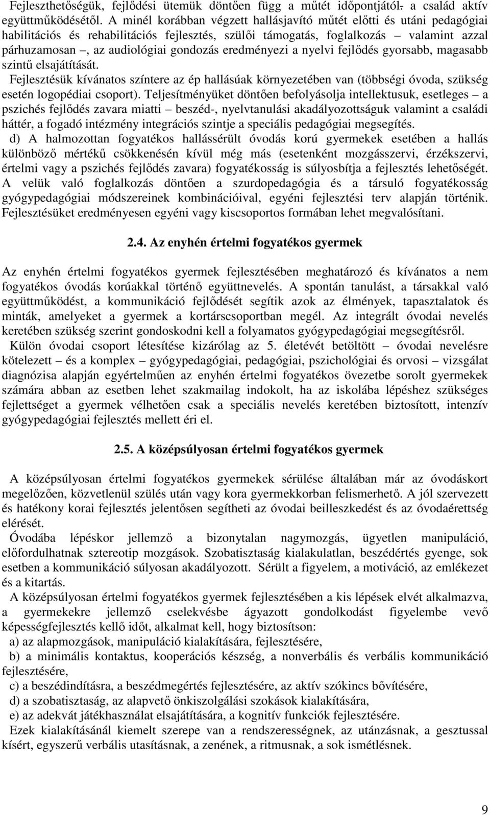 eredményezi a nyelvi fejlődés gyorsabb, magasabb szintű elsajátítását. Fejlesztésük kívánatos színtere az ép hallásúak környezetében van (többségi óvoda, szükség esetén logopédiai csoport).