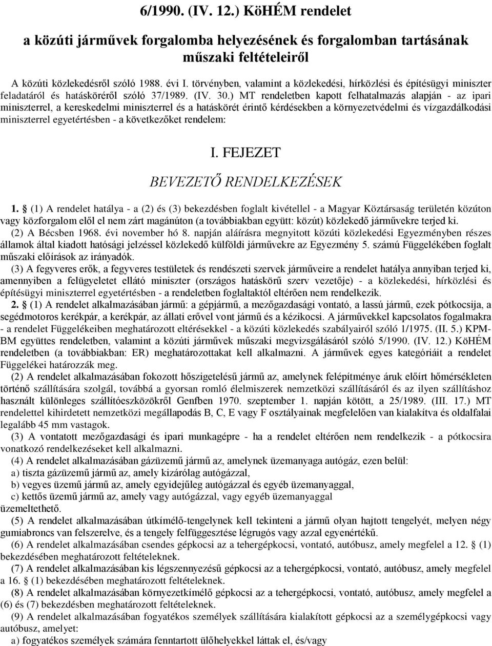 ) MT rendeletben kapott felhatalmazás alapján - az ipari miniszterrel, a kereskedelmi miniszterrel és a hatáskörét érintő kérdésekben a környezetvédelmi és vízgazdálkodási miniszterrel egyetértésben