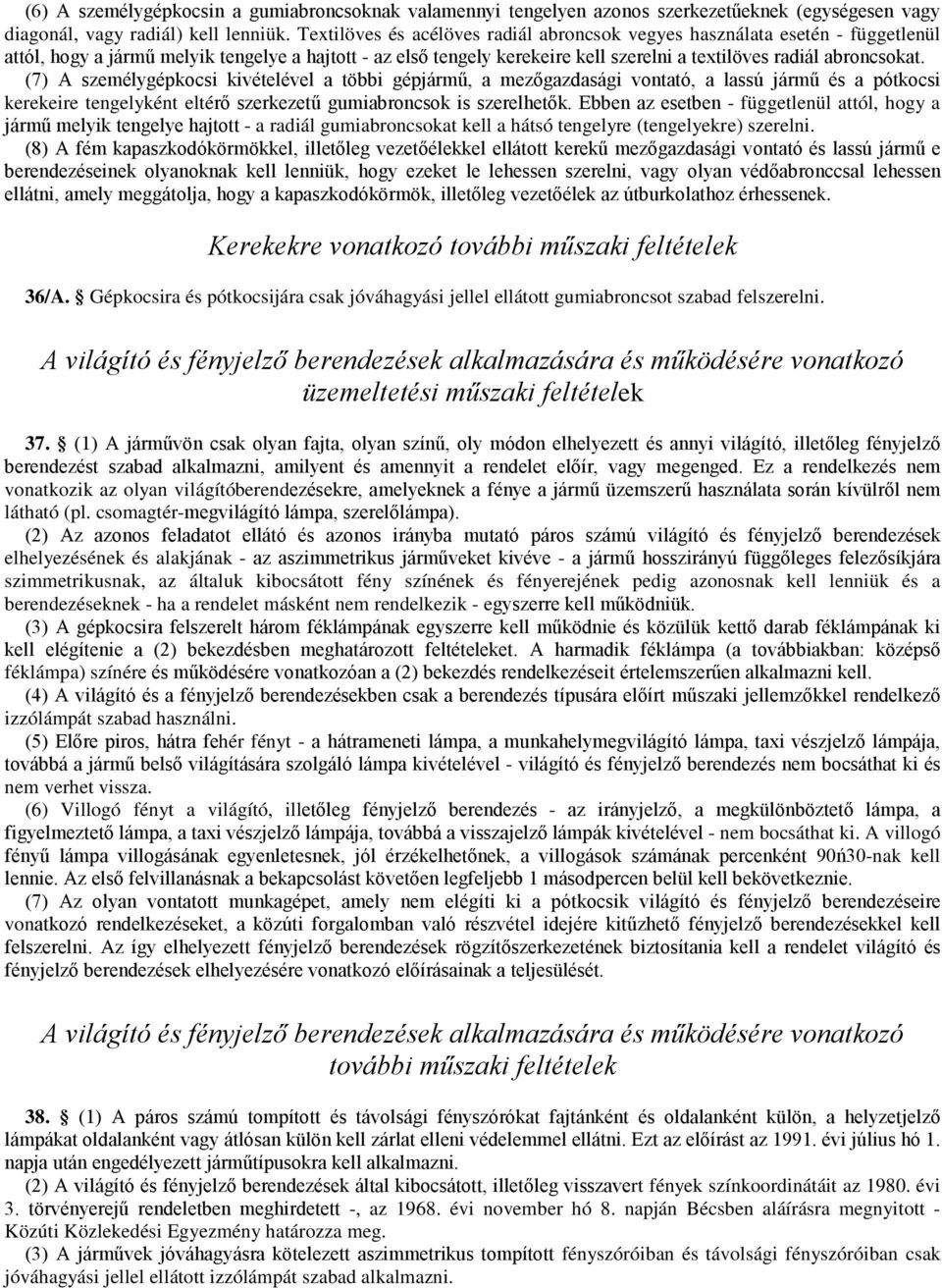 (7) A személygépkocsi kivételével a többi gépjármű, a mezőgazdasági vontató, a lassú jármű és a pótkocsi kerekeire tengelyként eltérő szerkezetű gumiabroncsok is szerelhetők.