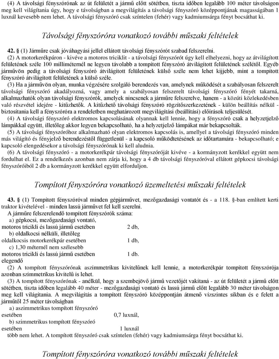 Távolsági fényszóróra vonatkozó további műszaki feltételek 42. (1) Járműre csak jóváhagyási jellel ellátott távolsági fényszórót szabad felszerelni.