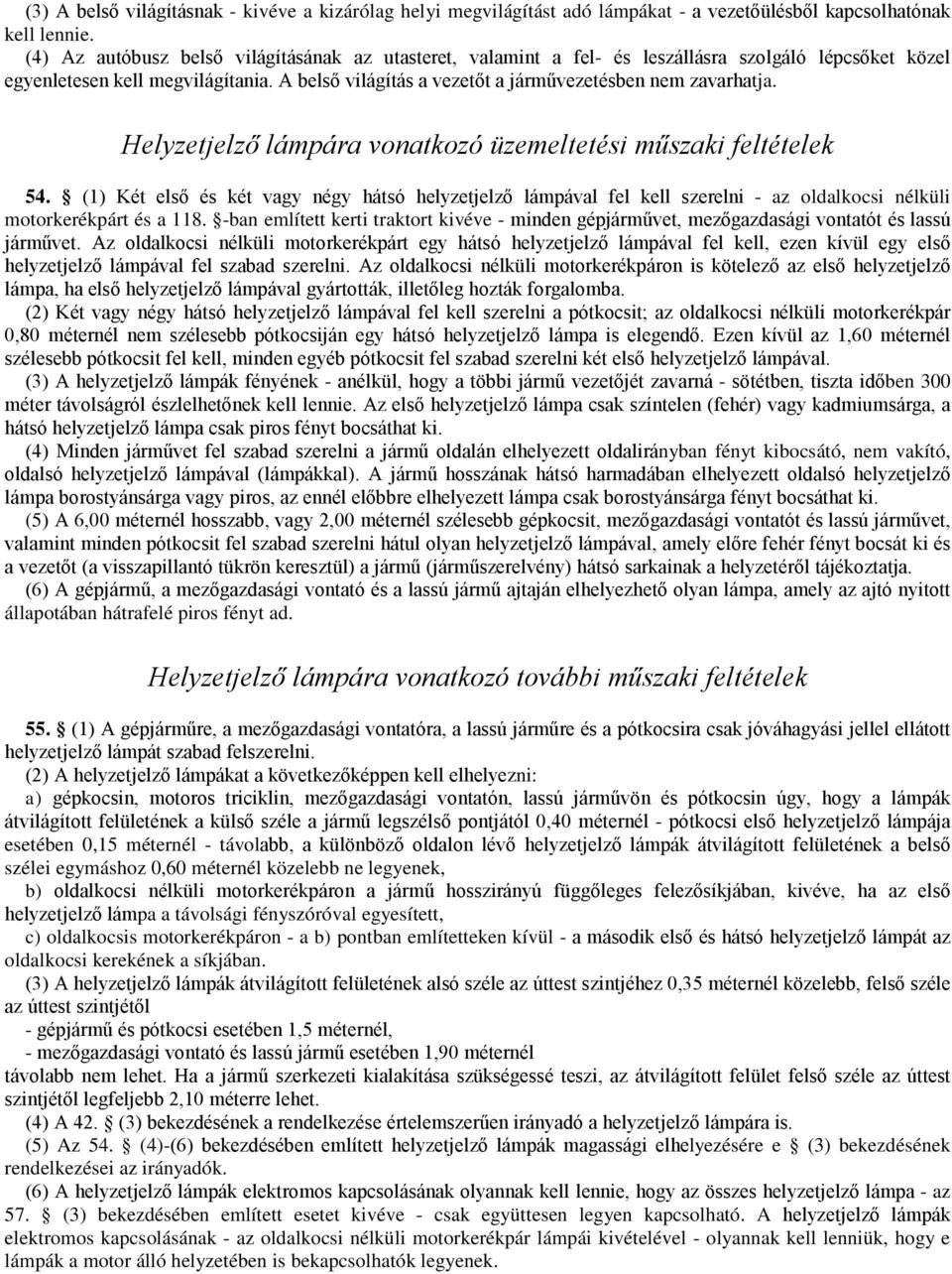 A belső világítás a vezetőt a járművezetésben nem zavarhatja. Helyzetjelző lámpára vonatkozó üzemeltetési műszaki feltételek 54.