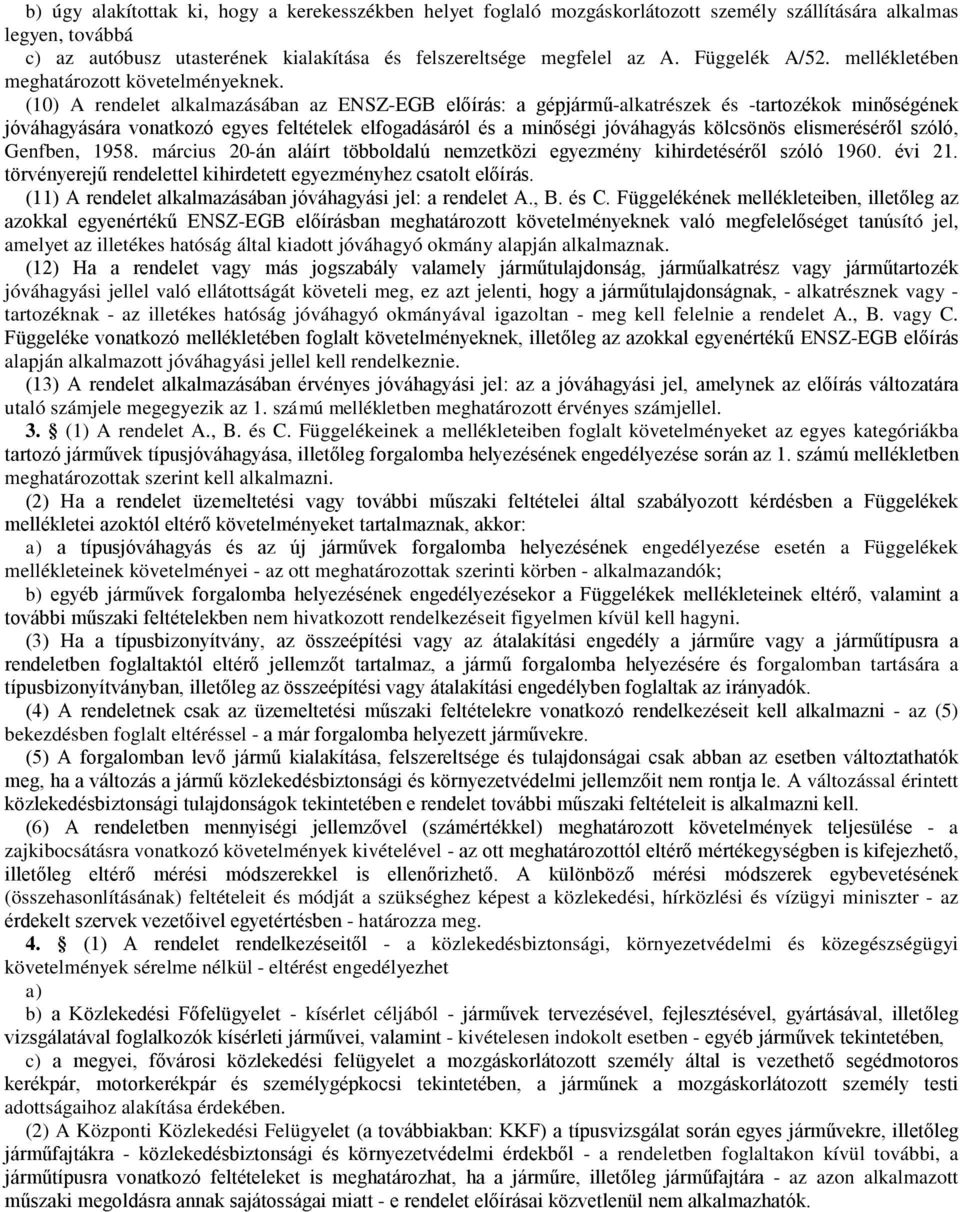 (10) A rendelet alkalmazásában az ENSZ-EGB előírás: a gépjármű-alkatrészek és -tartozékok minőségének jóváhagyására vonatkozó egyes feltételek elfogadásáról és a minőségi jóváhagyás kölcsönös