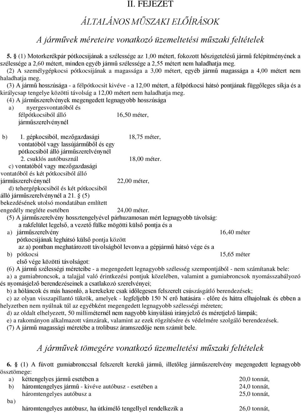 (2) A személygépkocsi pótkocsijának a magassága a 3,00 métert, egyéb jármű magassága a 4,00 métert nem haladhatja meg.