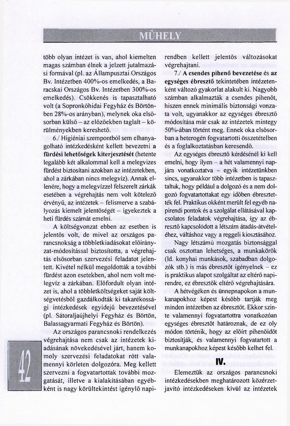 6./ Higiéniai szempontból sem elhanyagolható intézkedésként kellett bevezetni a fürdési lehetőségek kiterjesztését (hetente legalább két alkalommal kell a melegvizes fürdést biztosítani azokban az