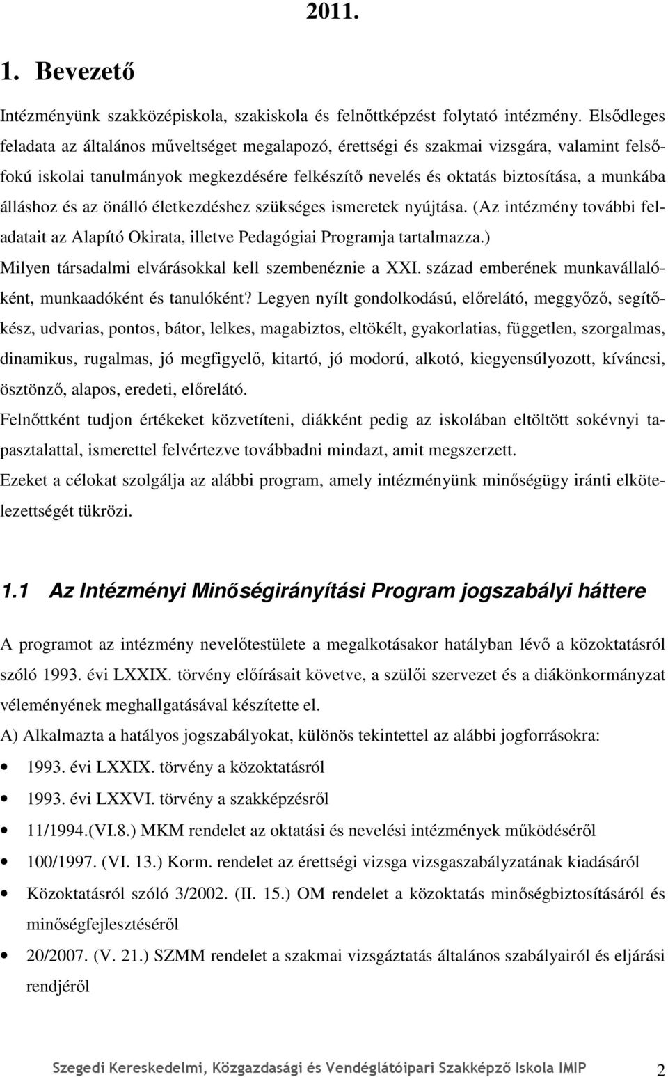 álláshoz és az önálló életkezdéshez szükséges ismeretek nyújtása. (Az intézmény további feladatait az Alapító Okirata, illetve Pedagógiai Programja tartalmazza.