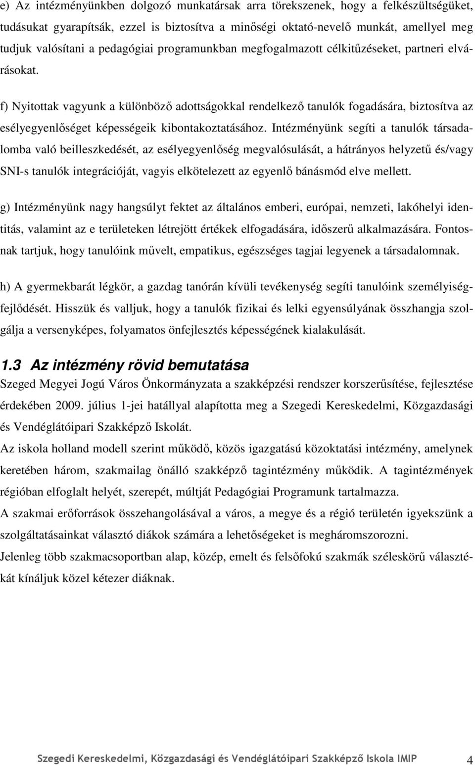 f) Nyitottak vagyunk a különbözı adottságokkal rendelkezı tanulók fogadására, biztosítva az esélyegyenlıséget képességeik kibontakoztatásához.