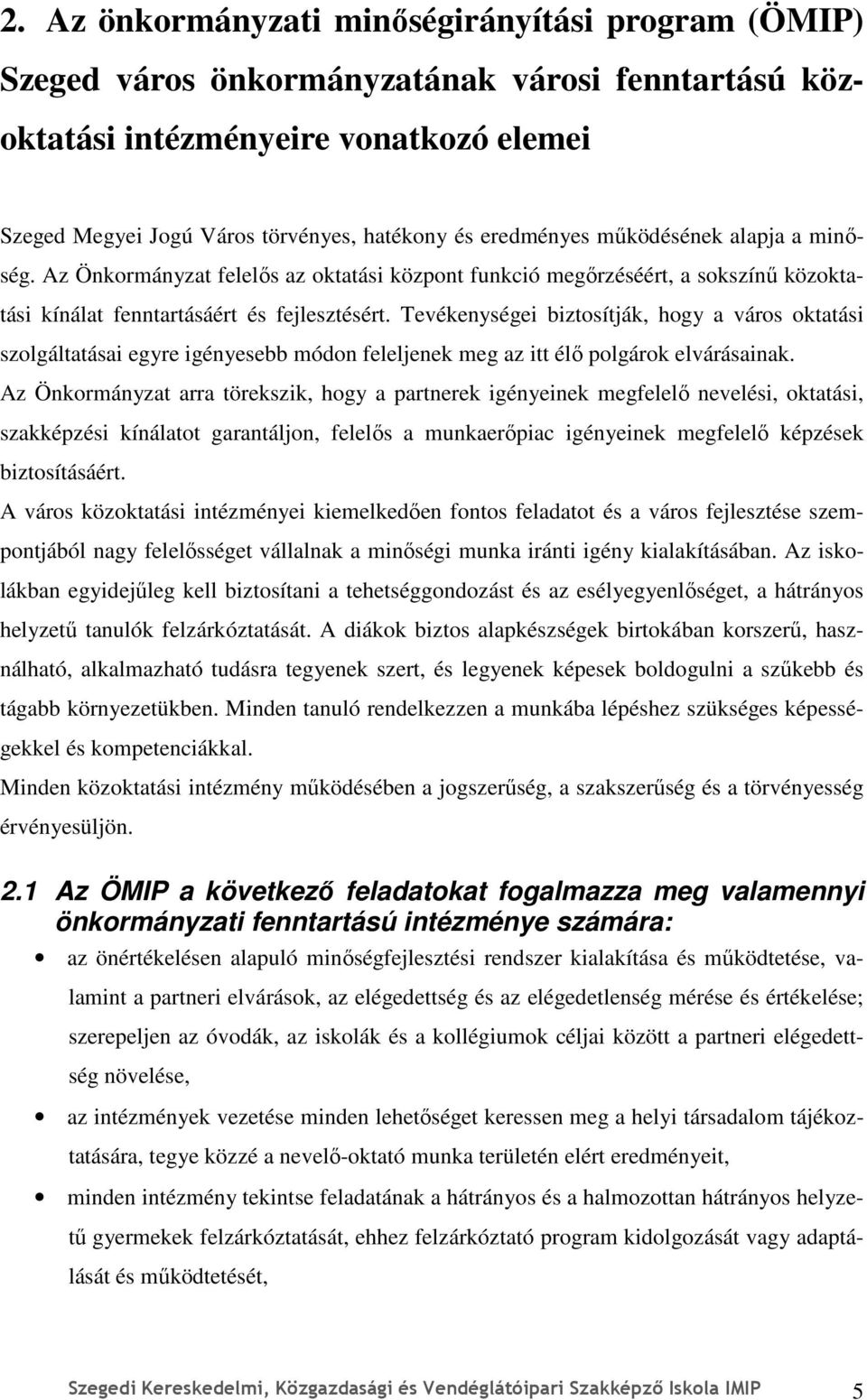 Tevékenységei biztosítják, hogy a város oktatási szolgáltatásai egyre igényesebb módon feleljenek meg az itt élı polgárok elvárásainak.