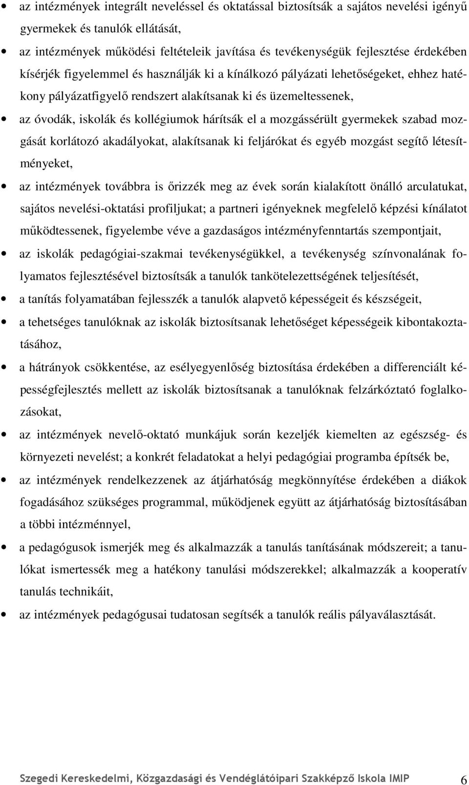 hárítsák el a mozgássérült gyermekek szabad mozgását korlátozó akadályokat, alakítsanak ki feljárókat és egyéb mozgást segítı létesítményeket, az intézmények továbbra is ırizzék meg az évek során