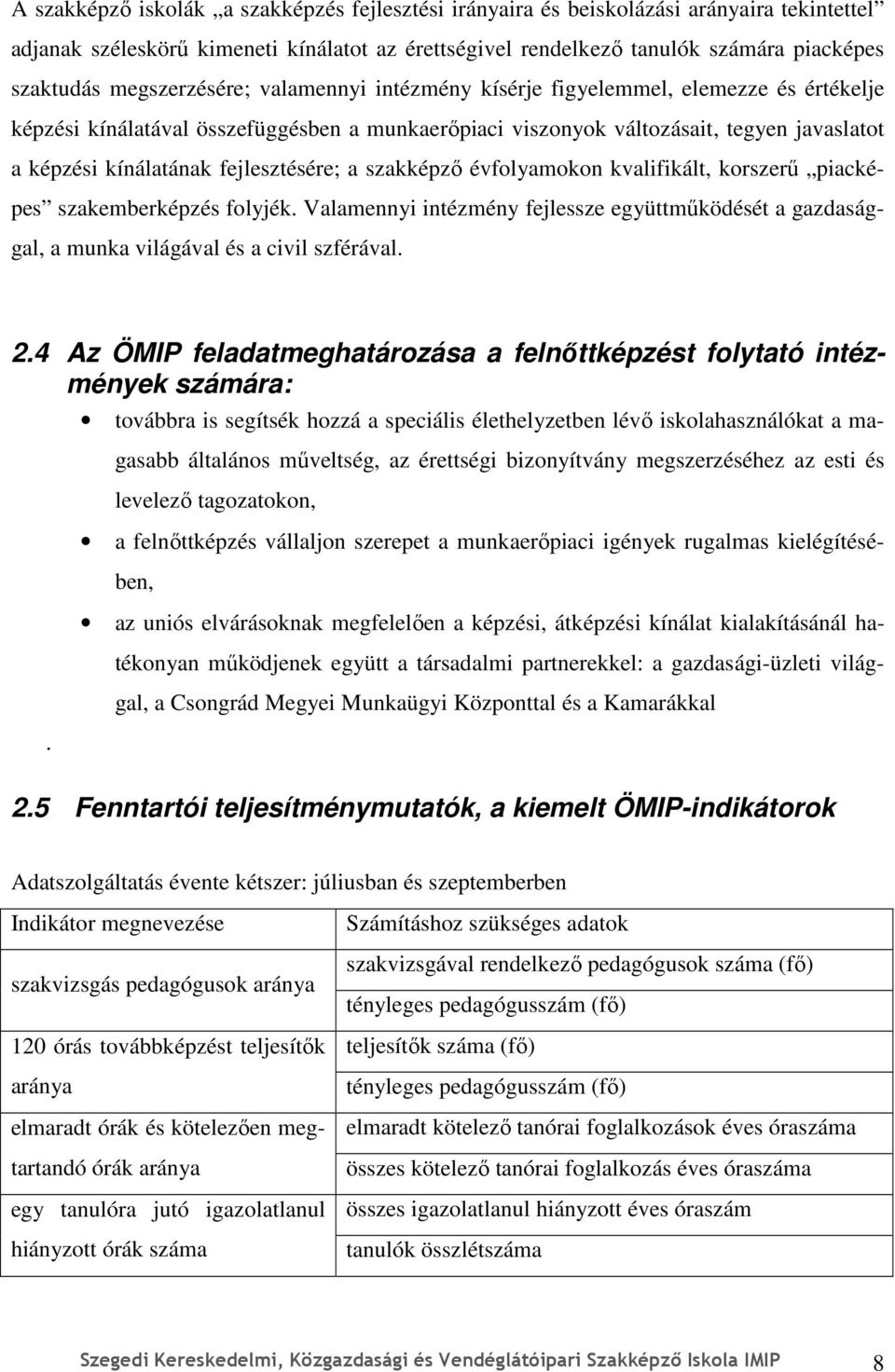 fejlesztésére; a szakképzı évfolyamokon kvalifikált, korszerő piacképes szakemberképzés folyjék. Valamennyi intézmény fejlessze együttmőködését a gazdasággal, a munka világával és a civil szférával.