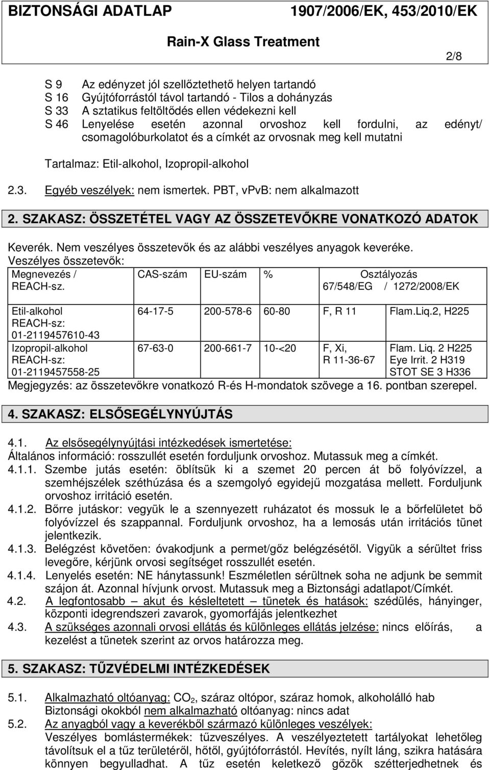 SZAKASZ: ÖSSZETÉTEL VAGY AZ ÖSSZETEVŐKRE VONATKOZÓ ADATOK Keverék. Nem veszélyes összetevők és az alábbi veszélyes anyagok keveréke.