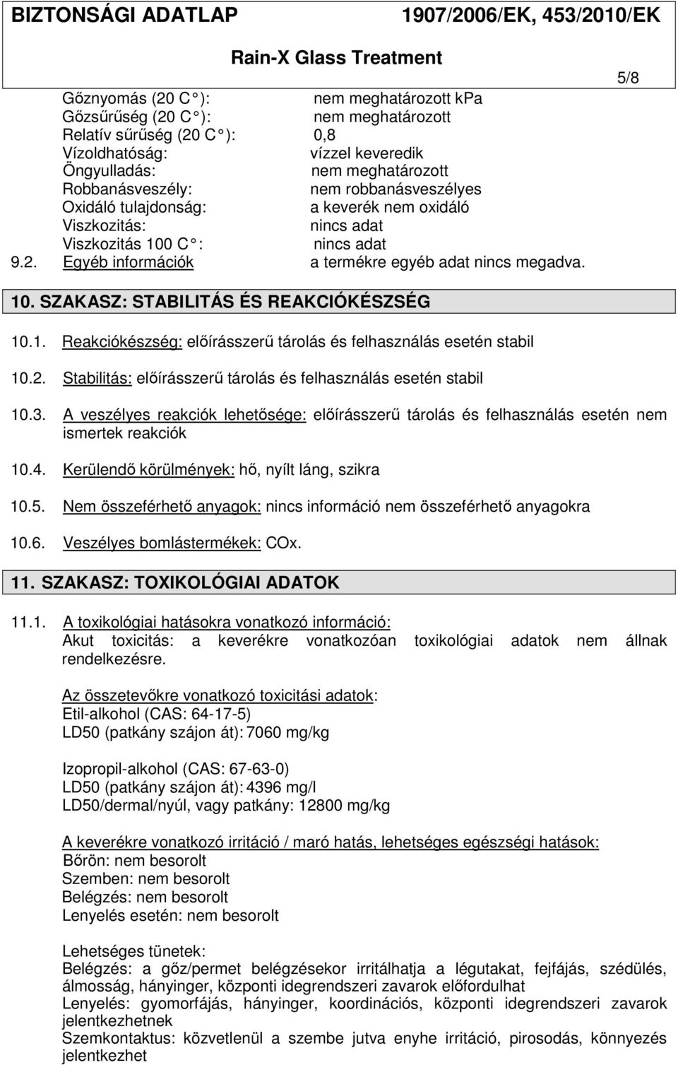 SZAKASZ: STABILITÁS ÉS REAKCIÓKÉSZSÉG 10.1. Reakciókészség: előírásszerű tárolás és felhasználás esetén stabil 10.2. Stabilitás: előírásszerű tárolás és felhasználás esetén stabil 10.3.