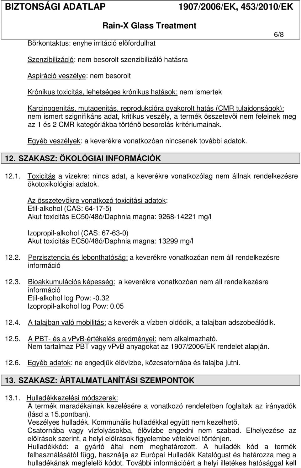 besorolás kritériumainak. Egyéb veszélyek: a keverékre vonatkozóan nincsenek további adatok. 12