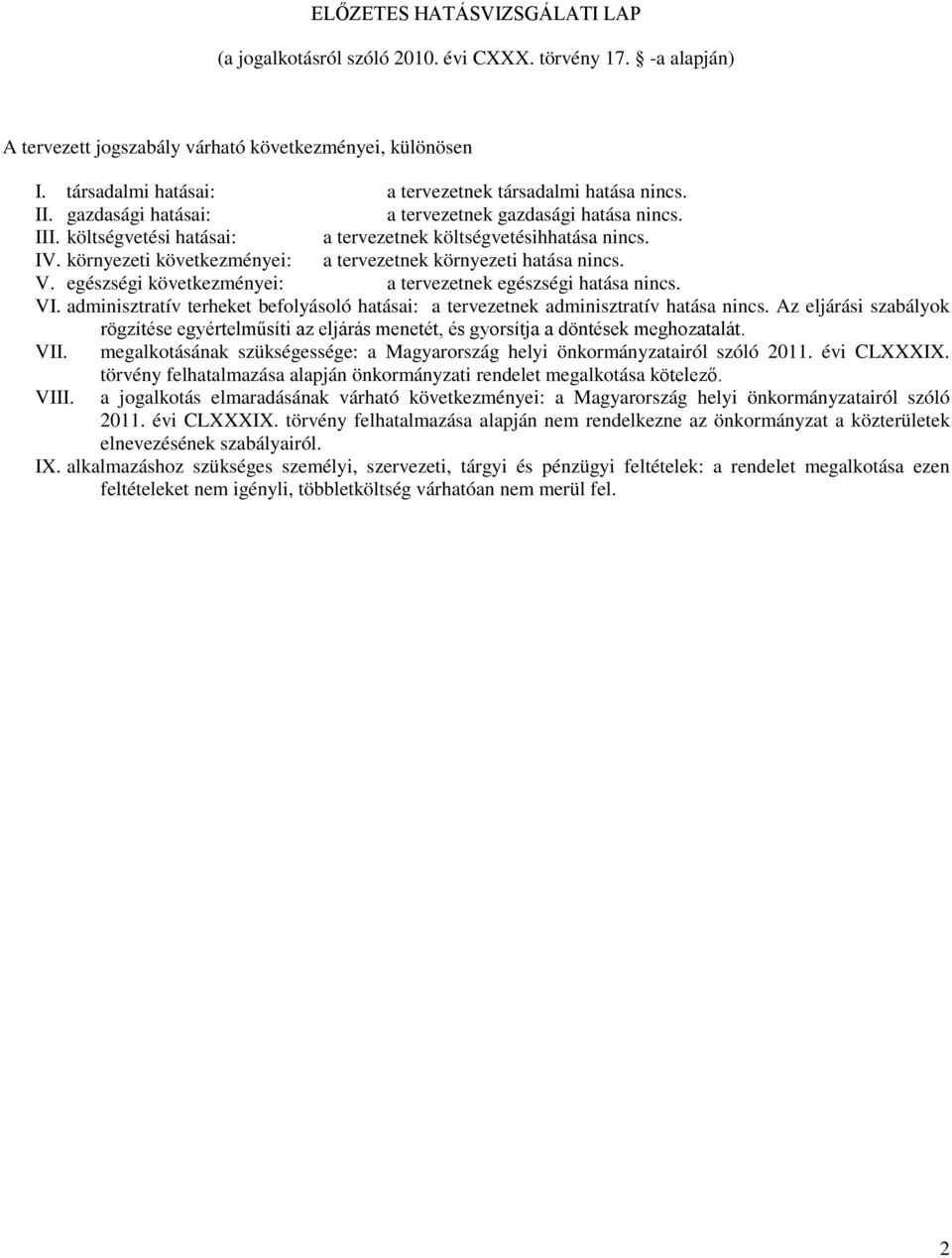 környezeti következményei: a tervezetnek környezeti hatása nincs. V. egészségi következményei: a tervezetnek egészségi hatása nincs. VI.