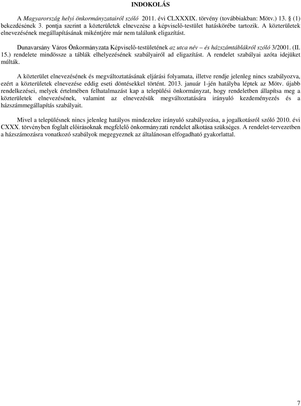 Dunavarsány Város Önkormányzata Képviselő-testületének az utca név és házszámtáblákról szóló 3/2001. (II. 15.) rendelete mindössze a táblák elhelyezésének szabályairól ad eligazítást.