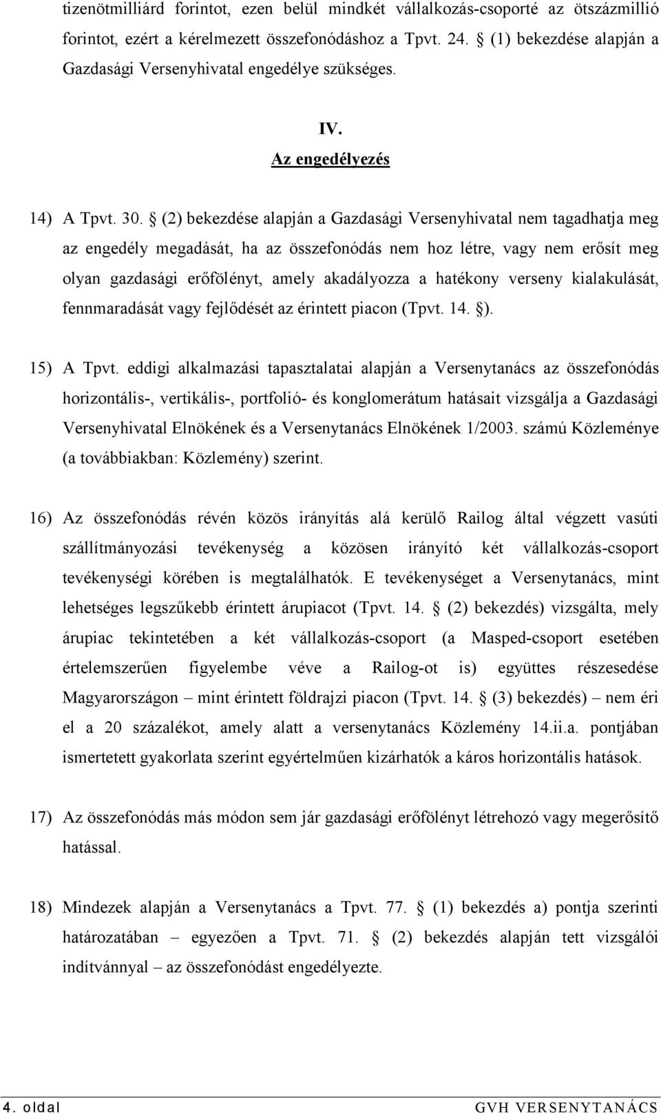 (2) bekezdése alapján a Gazdasági Versenyhivatal nem tagadhatja meg az engedély megadását, ha az összefonódás nem hoz létre, vagy nem erősít meg olyan gazdasági erőfölényt, amely akadályozza a