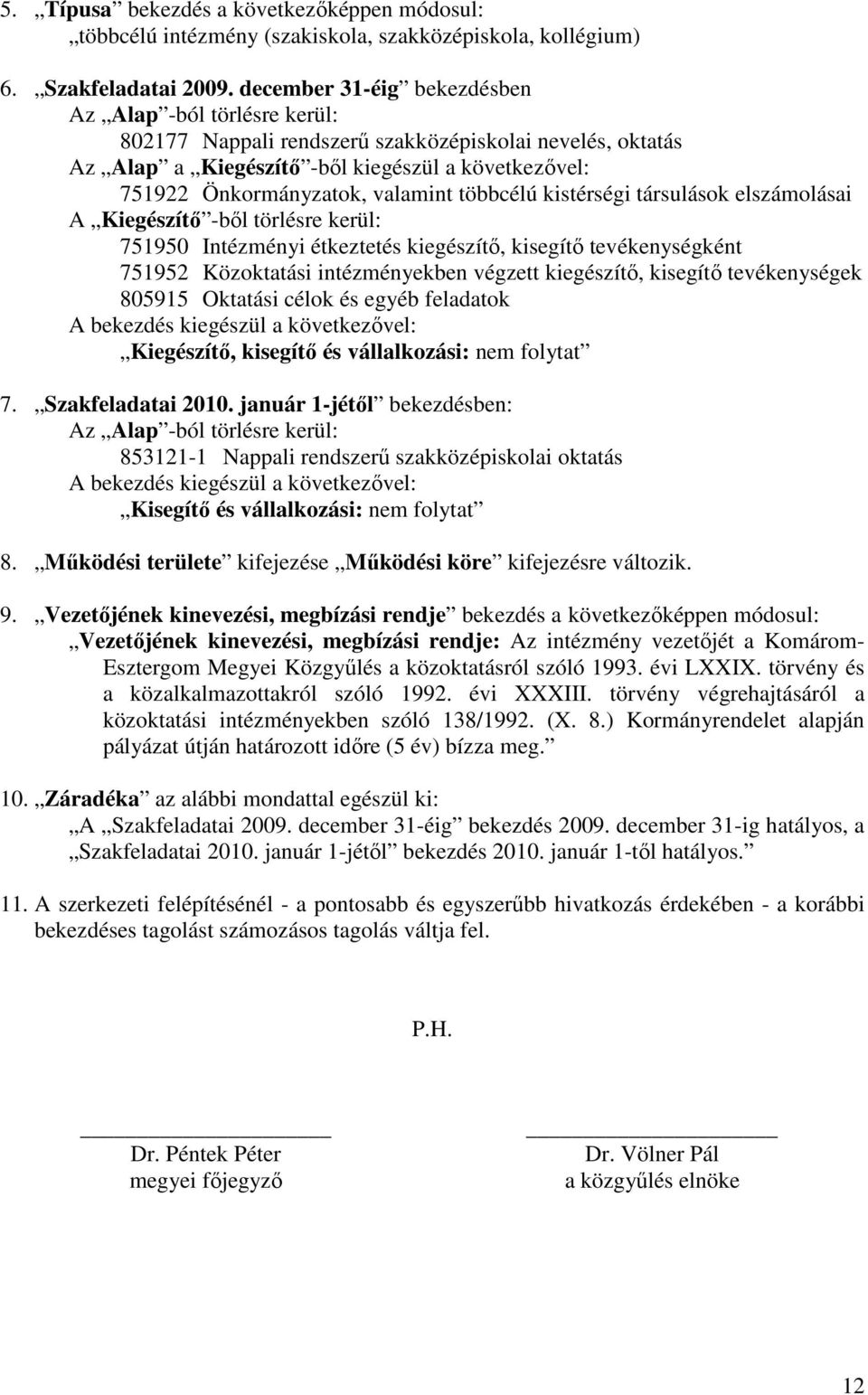 többcélú kistérségi társulások elszámolásai A Kiegészítı -bıl törlésre kerül: 751950 Intézményi étkeztetés kiegészítı, kisegítı tevékenységként 751952 Közoktatási intézményekben végzett kiegészítı,