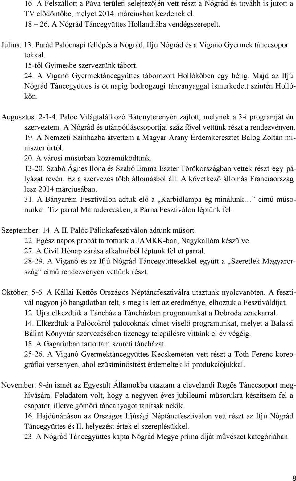 Majd az Ifjú Nógrád Táncegyüttes is öt napig bodrogzugi táncanyaggal ismerkedett szintén Hollókőn. Augusztus: 2-3-4.