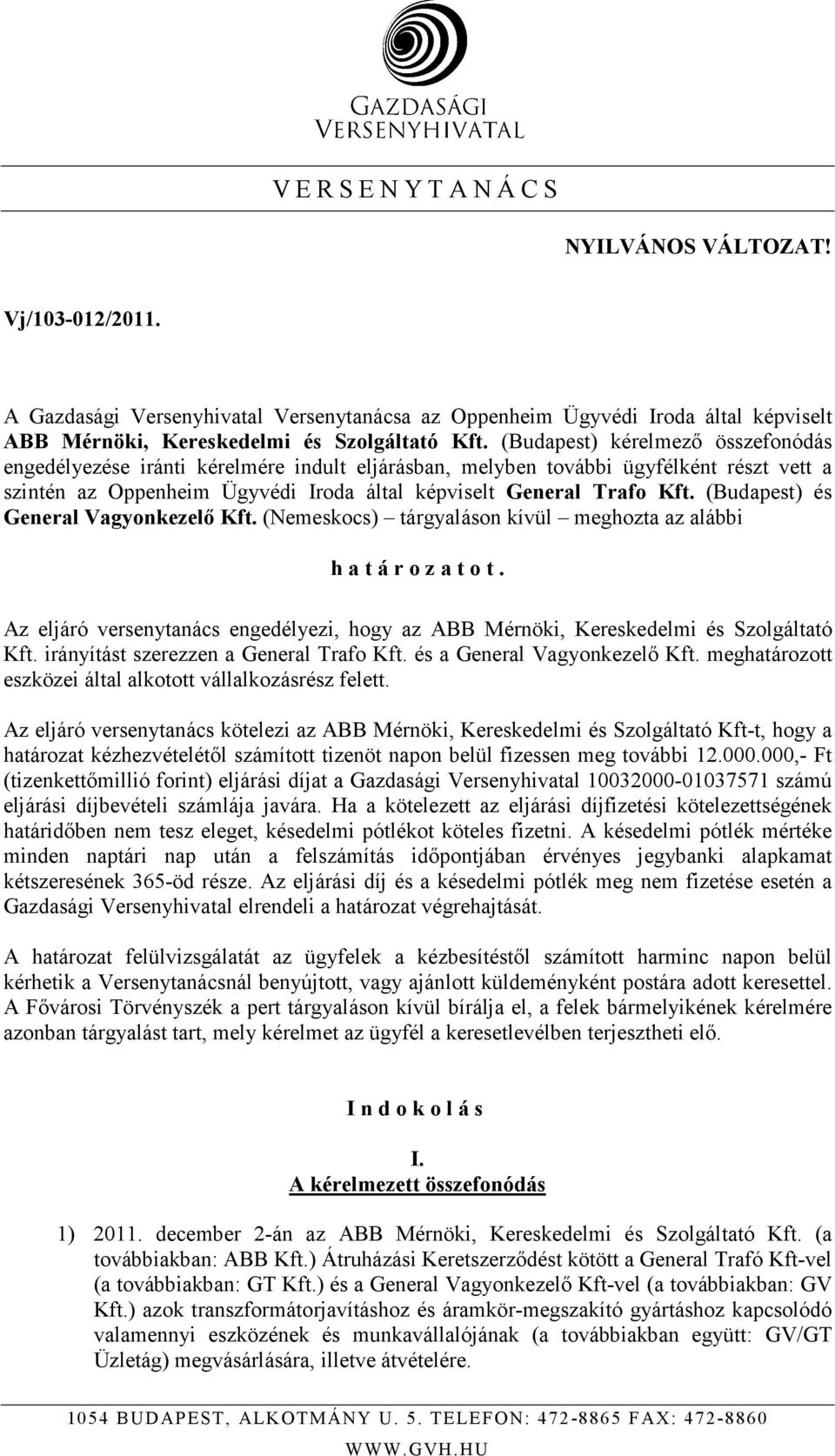 (Budapest) és General Vagyonkezelı Kft. (Nemeskocs) tárgyaláson kívül meghozta az alábbi h a t á r o z a t o t.