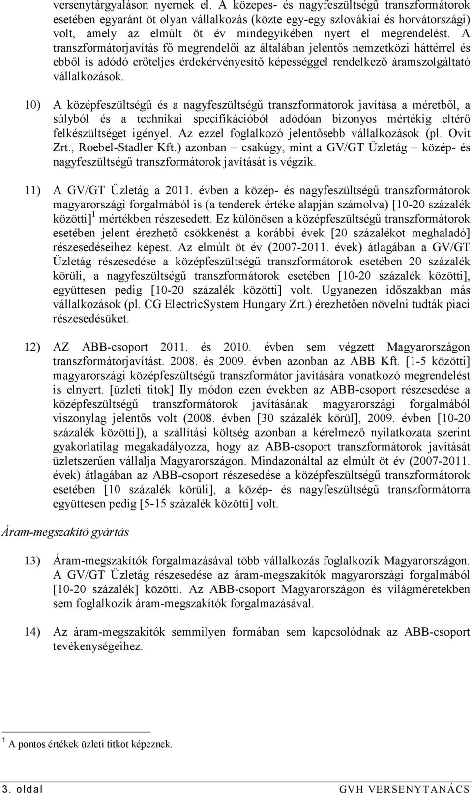 A transzformátorjavítás fı megrendelıi az általában jelentıs nemzetközi háttérrel és ebbıl is adódó erıteljes érdekérvényesítı képességgel rendelkezı áramszolgáltató vállalkozások.