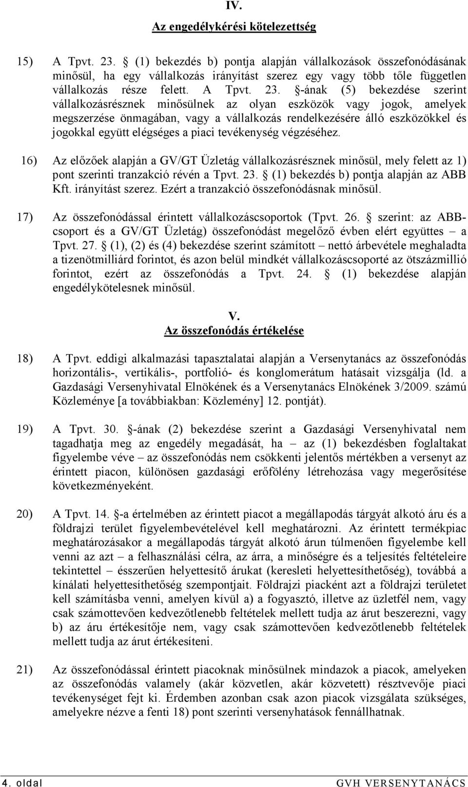 -ának (5) bekezdése szerint vállalkozásrésznek minısülnek az olyan eszközök vagy jogok, amelyek megszerzése önmagában, vagy a vállalkozás rendelkezésére álló eszközökkel és jogokkal együtt elégséges