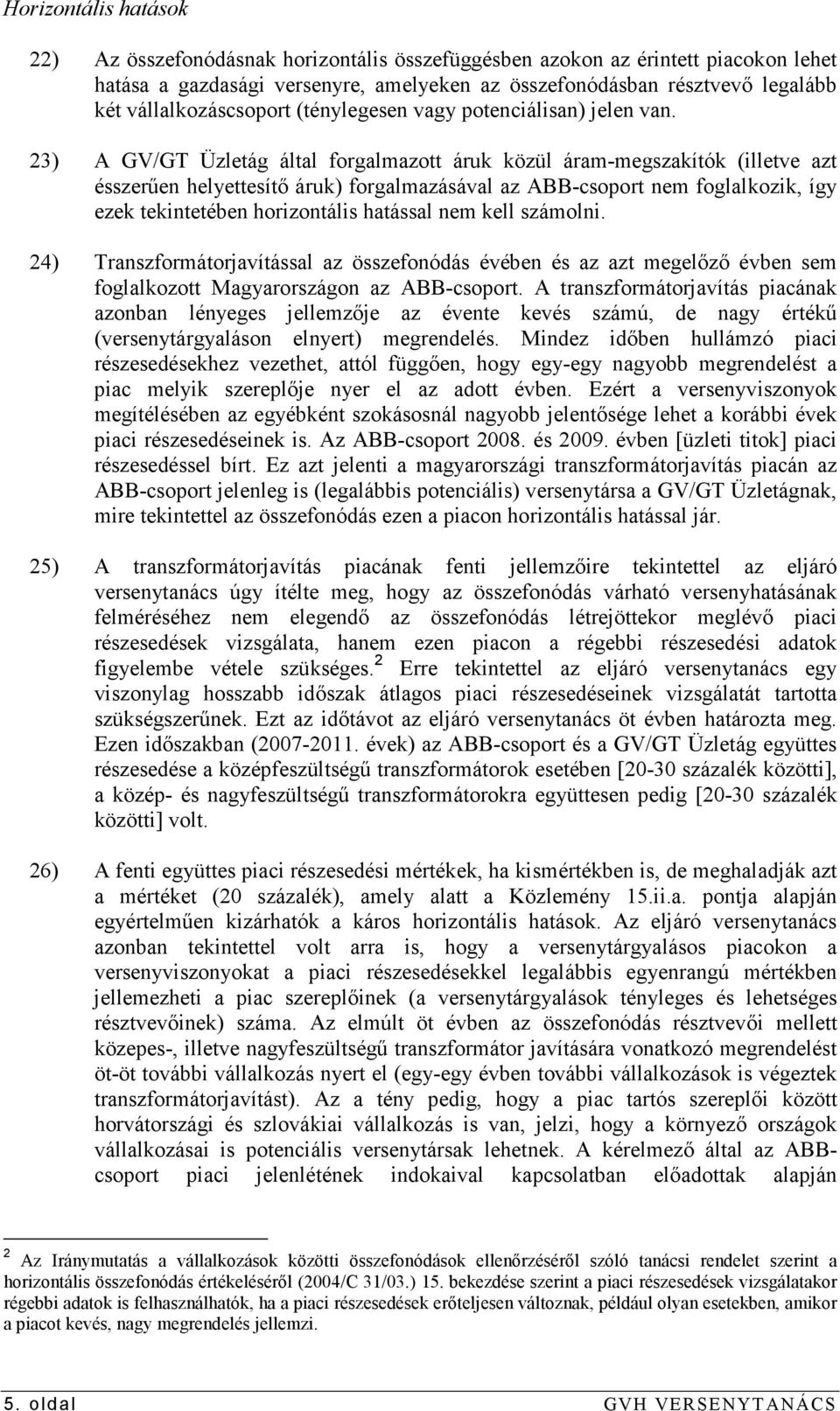 23) A GV/GT Üzletág által forgalmazott áruk közül áram-megszakítók (illetve azt ésszerően helyettesítı áruk) forgalmazásával az ABB-csoport nem foglalkozik, így ezek tekintetében horizontális