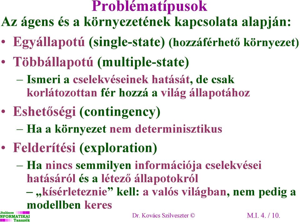 Eshetőségi (contingency) Ha a környezet nem determinisztikus Felderítési (exploration) Ha nincs semmilyen információja