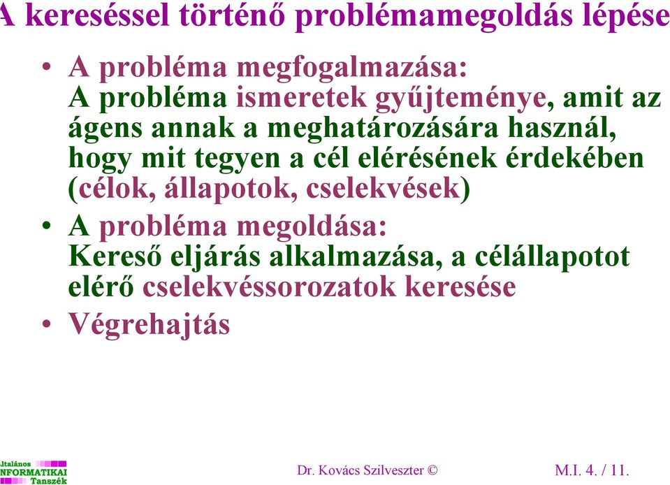 érdekében (célok, állapotok, cselekvések) A probléma megoldása: Kereső eljárás alkalmazása, a