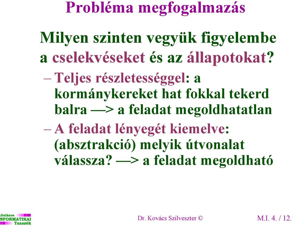 Teljes részletességgel: a kormánykereket hat fokkal tekerd balra > a feladat