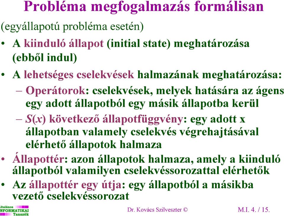 állapotfüggvény: egy adott x állapotban valamely cselekvés végrehajtásával elérhető állapotok halmaza Állapottér: azon állapotok halmaza, amely a