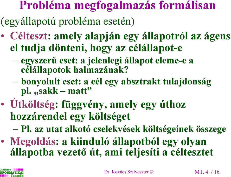 bonyolult eset: a cél egy absztrakt tulajdonság pl. sakk matt Útköltség: függvény, amely egy úthoz hozzárendel egy költséget Pl.