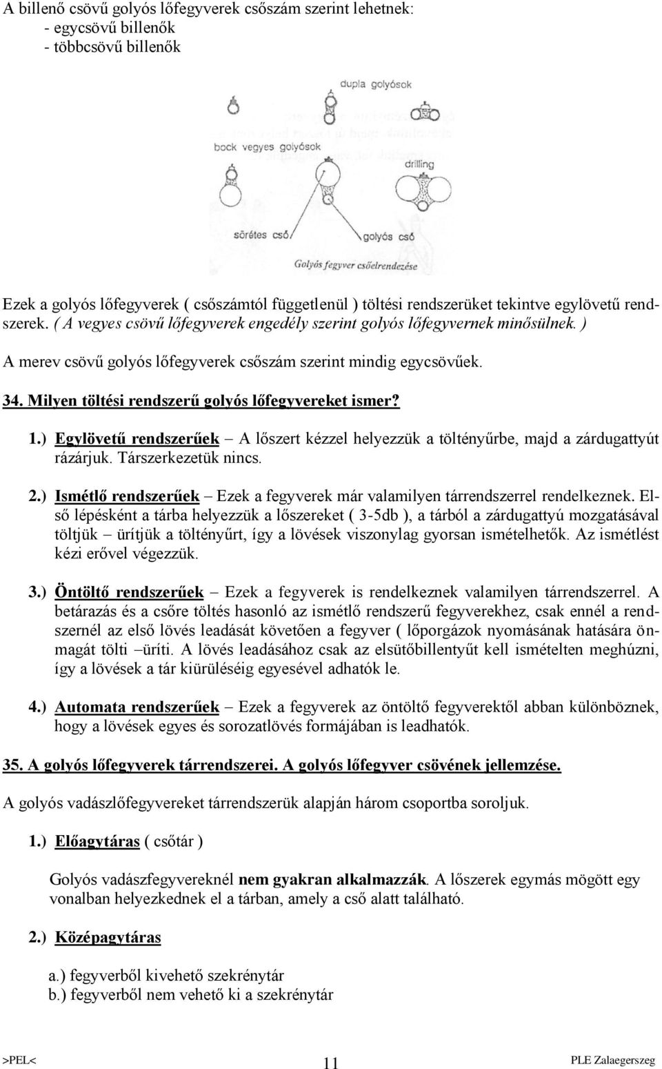 Milyen töltési rendszerű golyós lőfegyvereket ismer? 1.) Egylövetű rendszerűek A lőszert kézzel helyezzük a töltényűrbe, majd a zárdugattyút rázárjuk. Társzerkezetük nincs. 2.