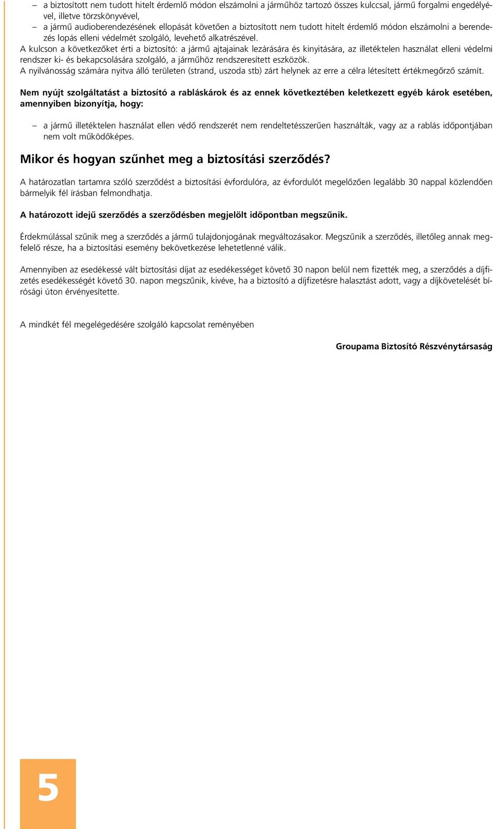 A kulcson a következôket érti a biztosító: a jármû ajtajainak lezárására és kinyitására, az illetéktelen használat elleni védelmi rendszer ki- és bekapcsolására szolgáló, a jármûhöz rendszeresített