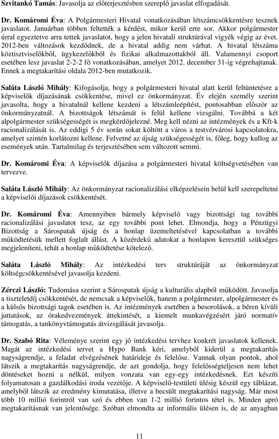 2012-ben változások kezdıdnek, de a hivatal addig nem várhat. A hivatal létszáma köztisztviselıkbıl, ügykezelıkbıl és fizikai alkalmazottakból áll.