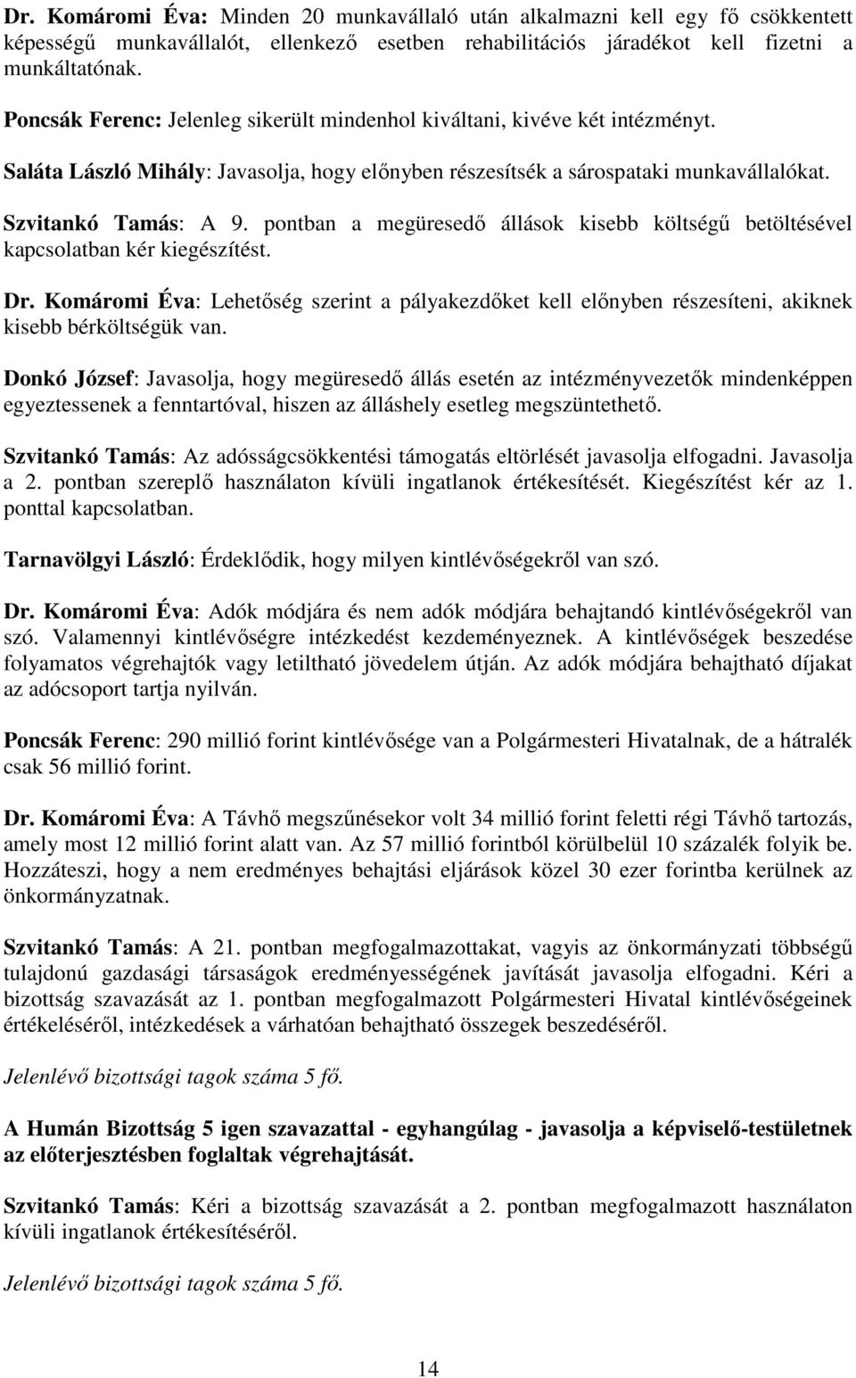 pontban a megüresedı állások kisebb költségő betöltésével kapcsolatban kér kiegészítést. Dr. Komáromi Éva: Lehetıség szerint a pályakezdıket kell elınyben részesíteni, akiknek kisebb bérköltségük van.