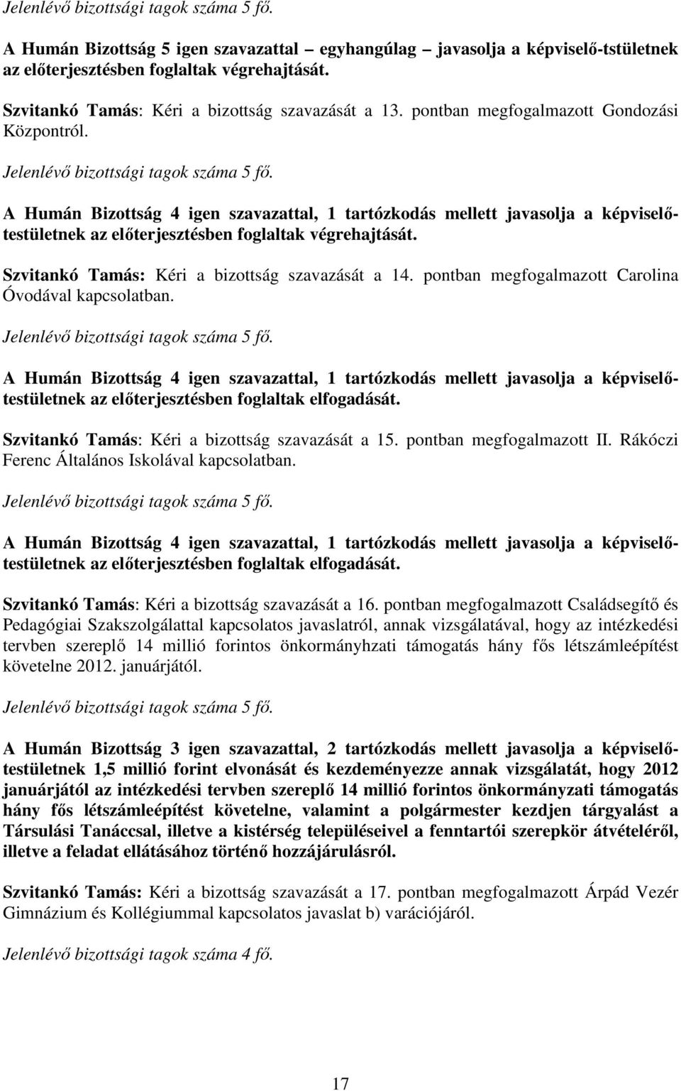 Szvitankó Tamás: Kéri a bizottság szavazását a 14. pontban megfogalmazott Carolina Óvodával kapcsolatban.