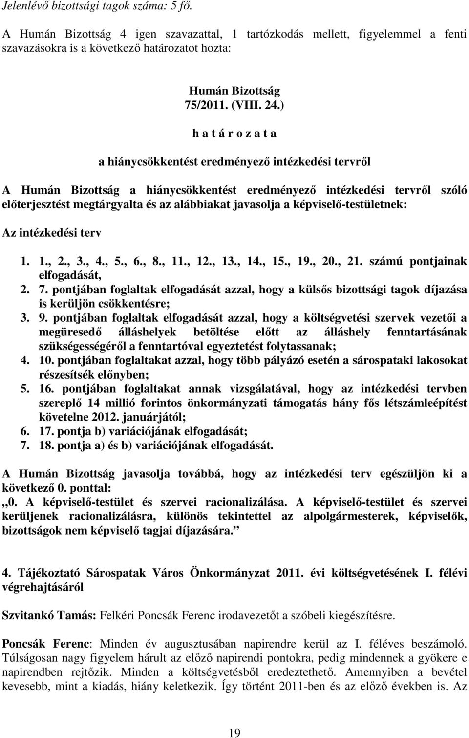 javasolja a képviselı-testületnek: Az intézkedési terv 1. 1., 2., 3., 4., 5., 6., 8., 11., 12., 13., 14., 15., 19., 20., 21. számú pontjainak elfogadását, 2. 7.