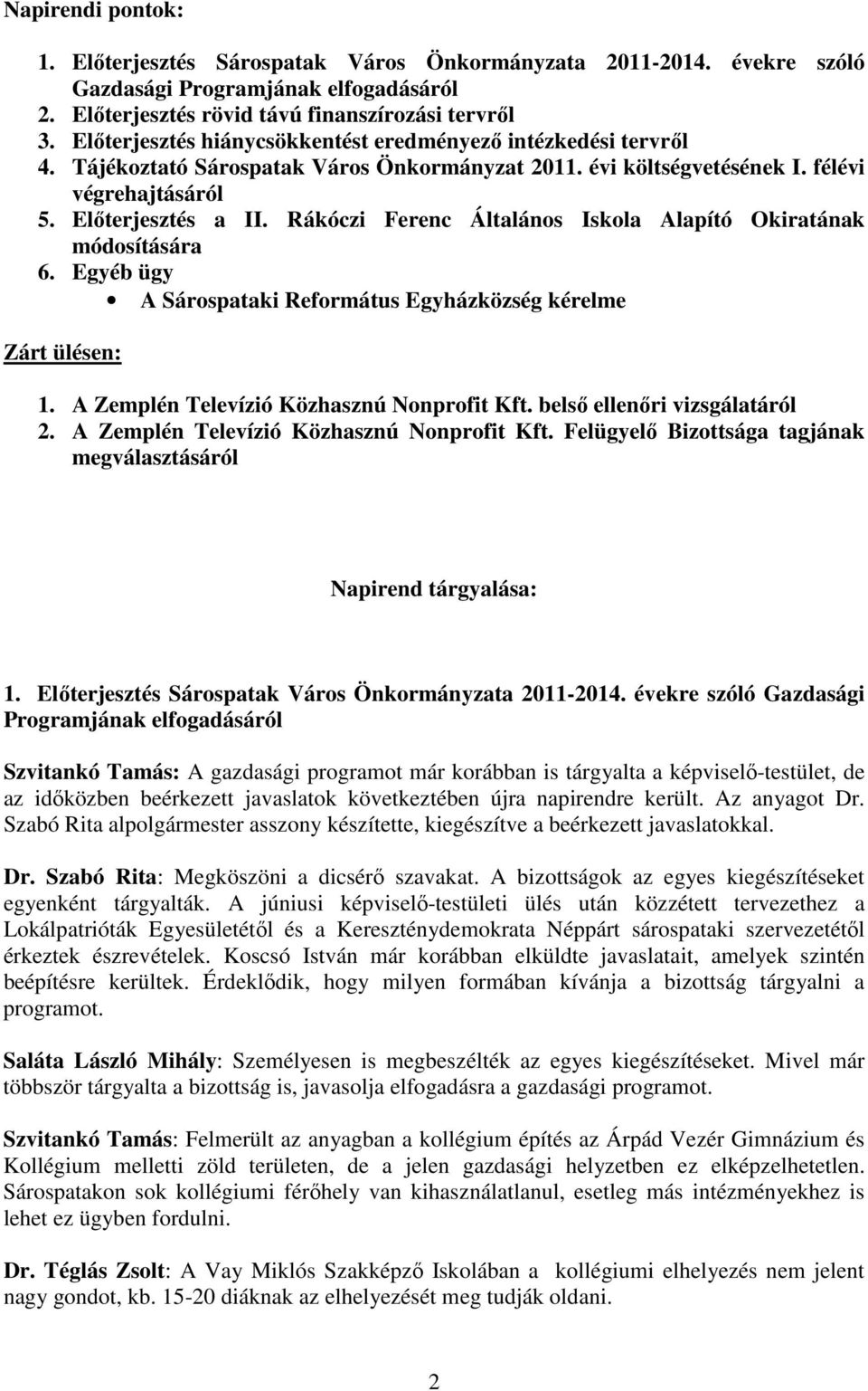 Rákóczi Ferenc Általános Iskola Alapító Okiratának módosítására 6. Egyéb ügy A Sárospataki Református Egyházközség kérelme Zárt ülésen: 1. A Zemplén Televízió Közhasznú Nonprofit Kft.