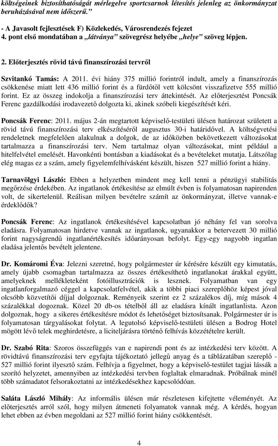 évi hiány 375 millió forintról indult, amely a finanszírozás csökkenése miatt lett 436 millió forint és a fürdıtıl vett kölcsönt visszafizetve 555 millió forint.