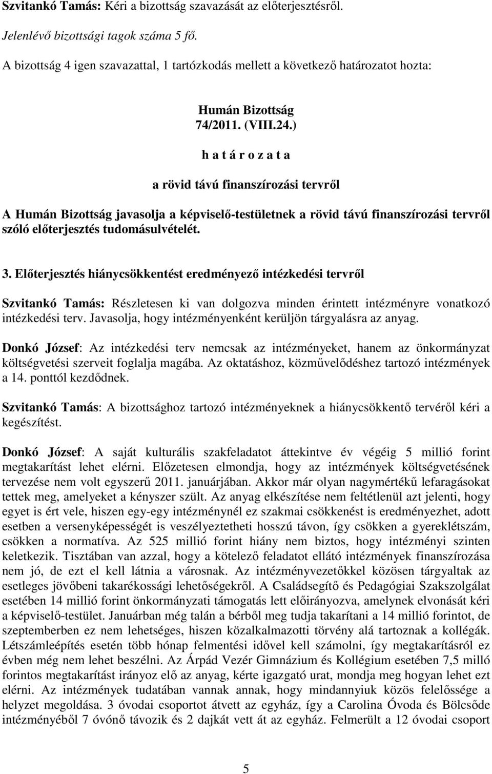 Elıterjesztés hiánycsökkentést eredményezı intézkedési tervrıl Szvitankó Tamás: Részletesen ki van dolgozva minden érintett intézményre vonatkozó intézkedési terv.