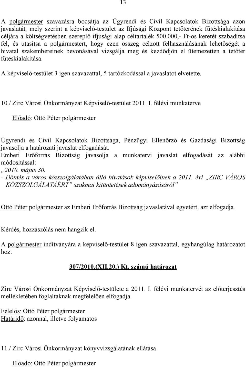 000,- Ft-os keretét szabadítsa fel, és utasítsa a polgármestert, hogy ezen összeg célzott felhasználásának lehetőségét a hivatal szakembereinek bevonásával vizsgálja meg és kezdődjön el ütemezetten a