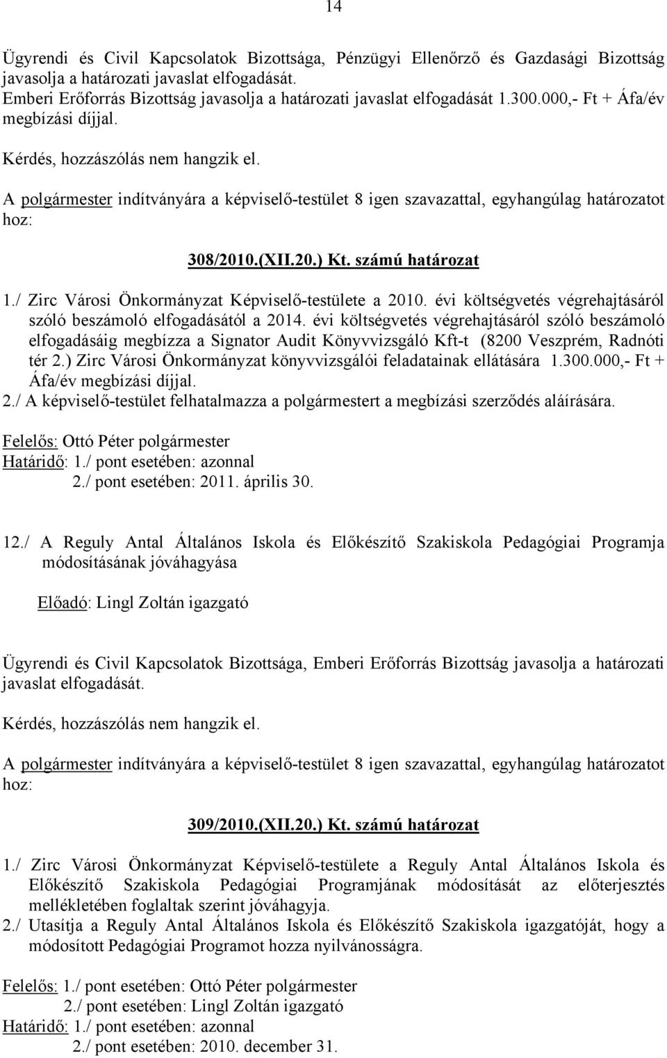 A polgármester indítványára a képviselő-testület 8 igen szavazattal, egyhangúlag határozatot hoz: 308/2010.(XII.20.) Kt. számú határozat 1./ Zirc Városi Önkormányzat Képviselő-testülete a 2010.