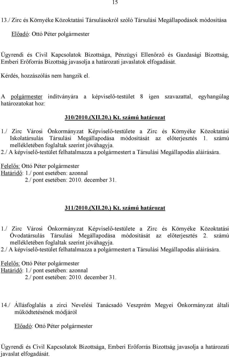 javasolja a határozati javaslatok elfogadását. A polgármester indítványára a képviselő-testület 8 igen szavazattal, egyhangúlag határozatokat hoz: 310/2010.(XII.20.) Kt. számú határozat 1.