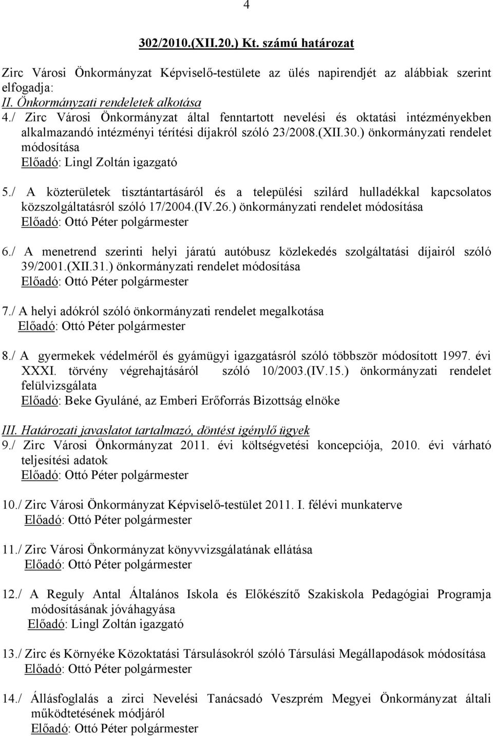 ) önkormányzati rendelet módosítása Előadó: Lingl Zoltán igazgató 5./ A közterületek tisztántartásáról és a települési szilárd hulladékkal kapcsolatos közszolgáltatásról szóló 17/2004.(IV.26.
