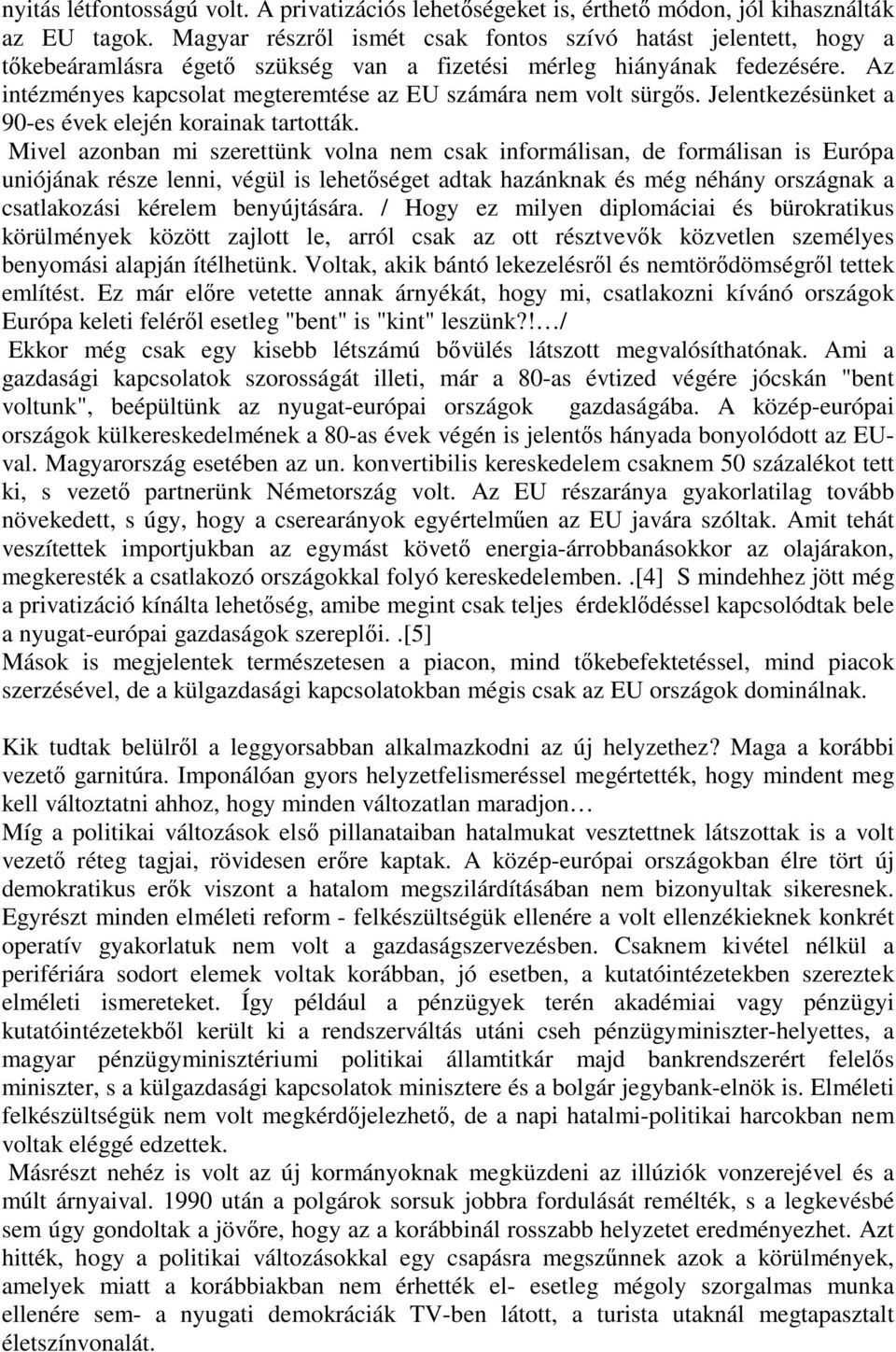 Az intézményes kapcsolat megteremtése az EU számára nem volt sürgős. Jelentkezésünket a 90-es évek elején korainak tartották.