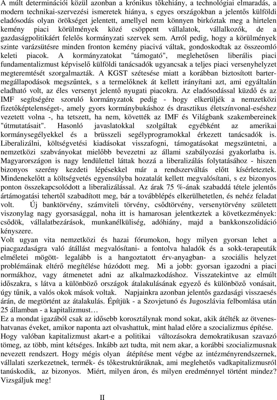 Arról pedig, hogy a körülmények szinte varázsütésre minden fronton kemény piacivá váltak, gondoskodtak az összeomló keleti piacok.