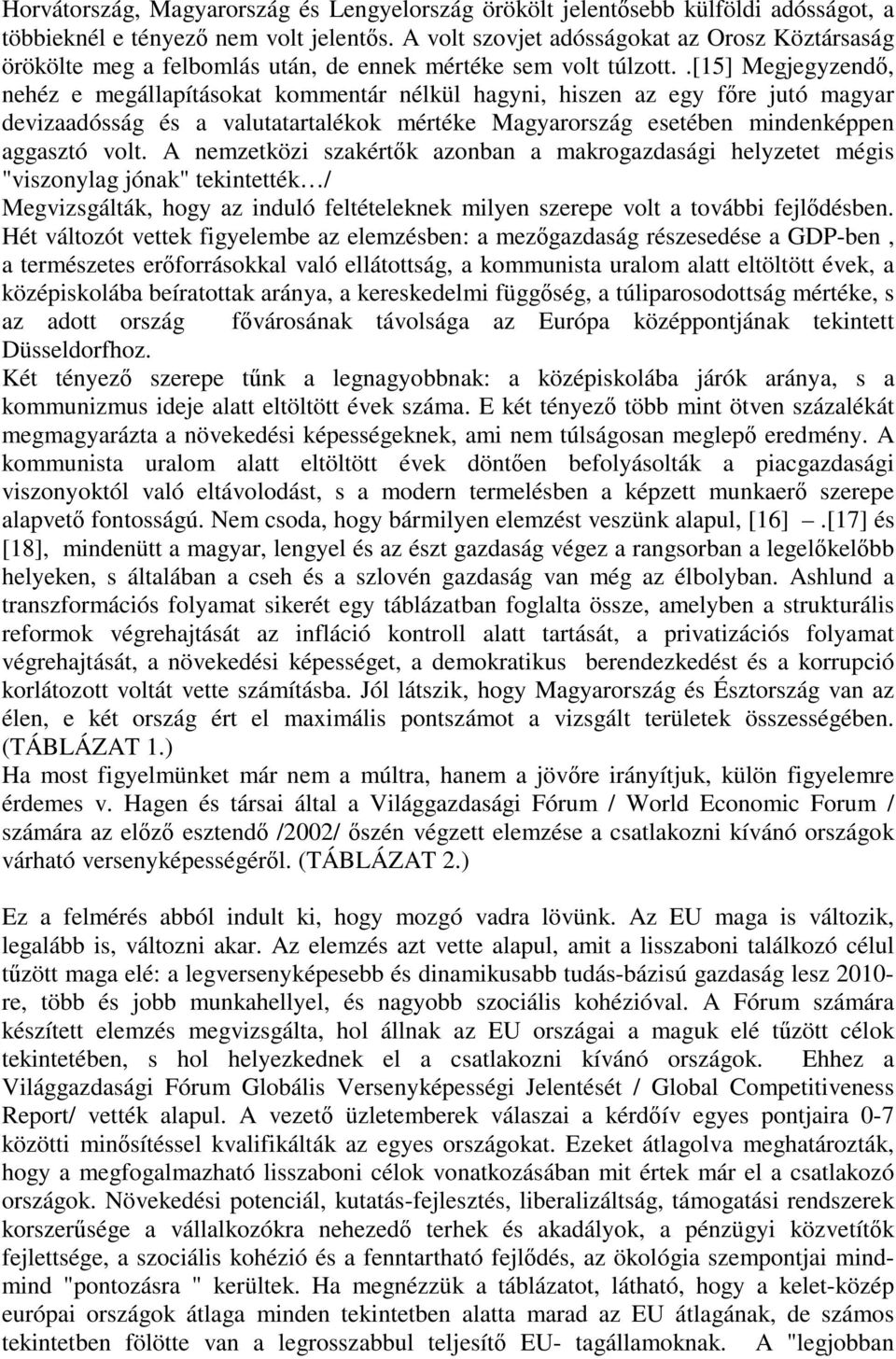 .[15] Megjegyzendő, nehéz e megállapításokat kommentár nélkül hagyni, hiszen az egy főre jutó magyar devizaadósság és a valutatartalékok mértéke Magyarország esetében mindenképpen aggasztó volt.
