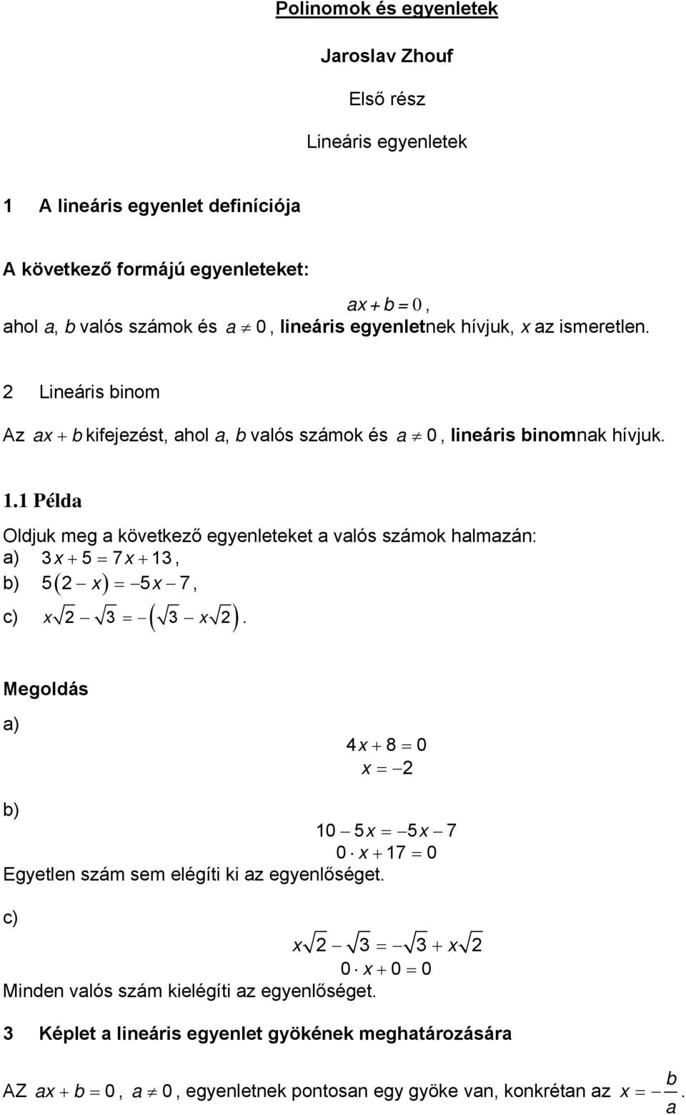 következő egyeleteket a valós számok halmazá: a) + 5 7 +, 5 5 7, b) c) ( ) a) 4 + 8 0 b) 0 5 5 7 0 + 7 0 Egyetle szám sem elégíti ki az egyelőséget c) + 0 +