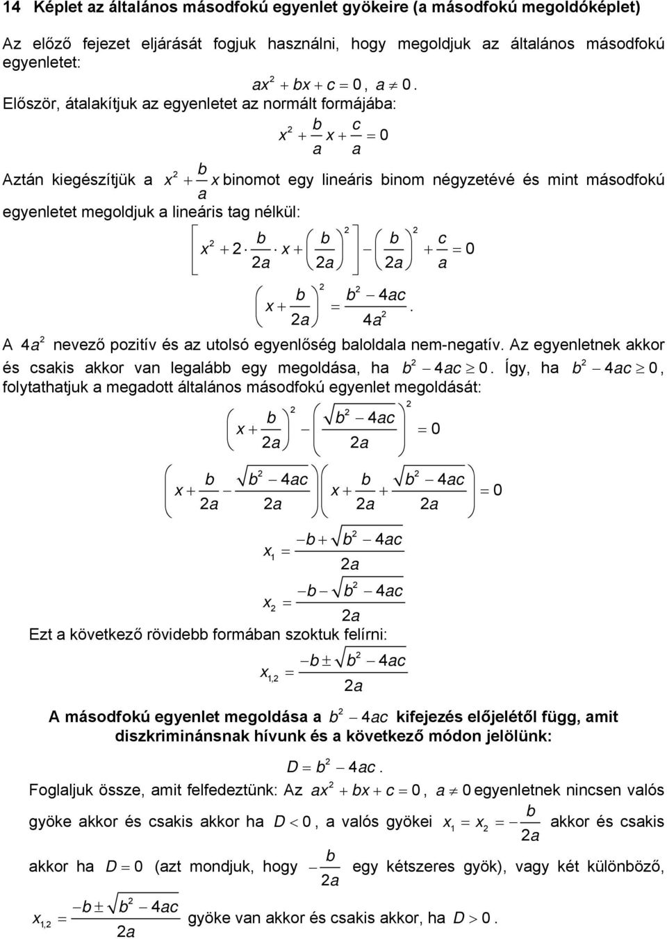 a b b 4ac + a 4a A 4a evező pozitív és az utolsó egyelőség baloldala em-egatív Az egyeletek akkor és csakis akkor va legalább egy megoldása, ha b 4ac 0 Így, ha b 4ac 0, folytathatjuk a megadott